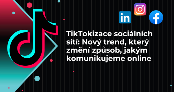 TikTokizace sociálních sítí: Nový trend, který změní způsob, jakým komunikujeme online